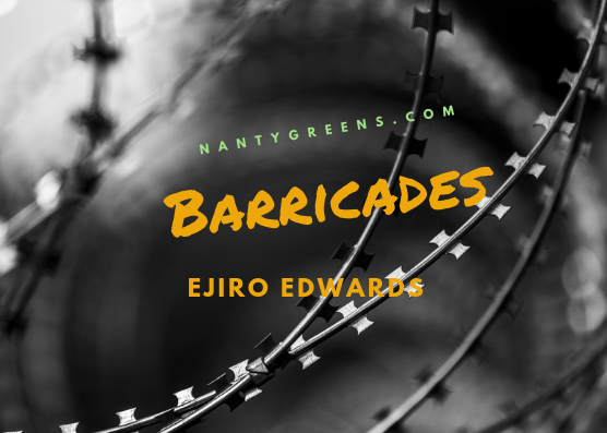 barricades by Ejiro Edwards is a poem published on Nantygreens.com