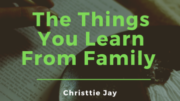 the things you learn from family is written by Christtie Jay